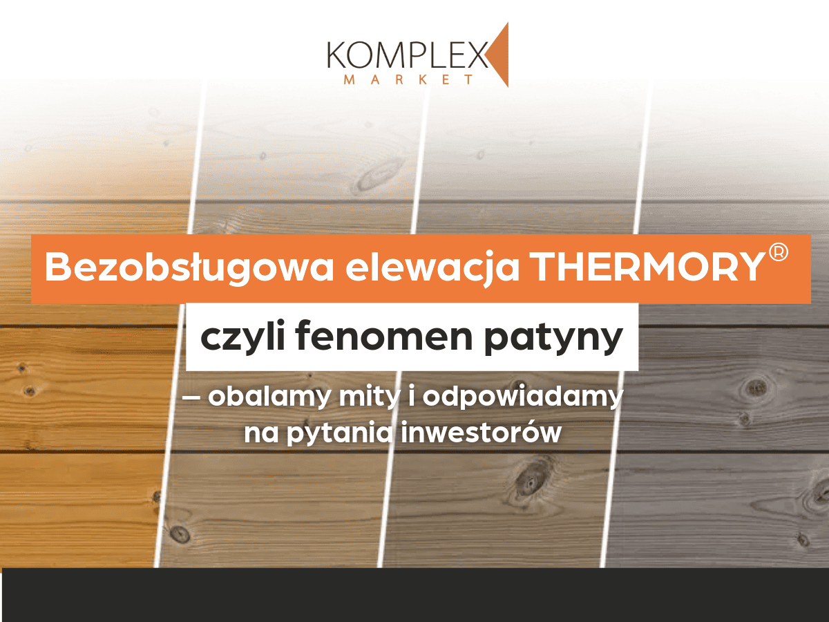 Bezobsługowa elewacja THERMORY, czyli fenomen patyny - obalamy mity i odpowiadamy na pytania inwestorów